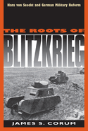 The Roots of Blitzkrieg: Hans Von Seeckt and German Military Reform