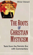 The Roots of Christian Mysticism: Texts from the Patristic Era with Commentary - Clement, Olivier, and Berkeley, Theodore (Translated by), and Hummerstone, Jeremy (Revised by)