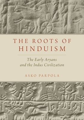The Roots of Hinduism: The Early Aryans and the Indus Civilization - Parpola, Asko