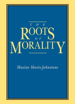 The Roots of Morality - Sheets-Johnstone, Maxine