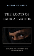 The Roots of Radicalization: Disrupted Attachment Systems and Displacement