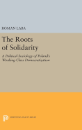 The Roots of Solidarity: A Political Sociology of Poland's Working-Class Democratization