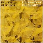 The Roots of the Moment - Pauline Oliveros