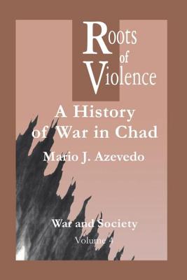 The Roots of Violence: A History of War in Chad - Azevedo, M J