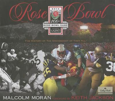 The Rose Bowl: 100th: The History of the Granddaddy of Them All - Malcolm, Moran, and Jackson, Keith (Foreword by)