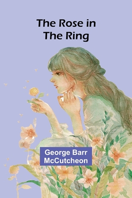 The Rose in the Ring - McCutcheon, George Barr