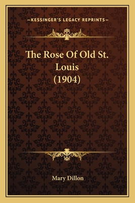 The Rose Of Old St. Louis (1904) - Dillon, Mary