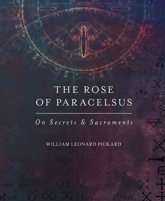 The Rose of Paracelsus - Pickard, William Leonard