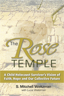 The Rose Temple: A Child Holocaust Survivor's Vision of Faith, Hope and Our Collective Future