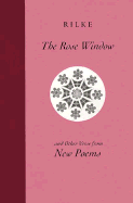 The Rose Window and Other Verse from New Poems: An Illustrated Selection - Rilke, Rainer Maria