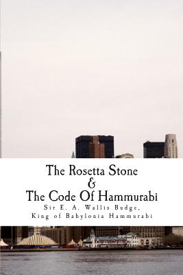 The Rosetta Stone & the Code of Hammurabi - Budge, Sir E a Wallis, and Hammurabi, King Of Babylonia, and Johns, Claude Hermann Walter (Translated by)
