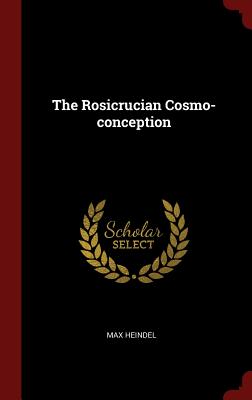 The Rosicrucian Cosmo-conception - Heindel, Max