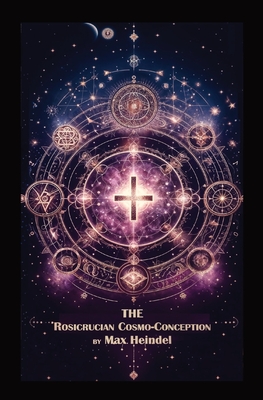 The Rosicrucian Cosmo-Conception - Heindel, Max