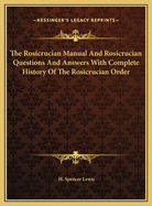 The Rosicrucian Manual and Rosicrucian Questions and Answers with Complete History of the Rosicrucian Order