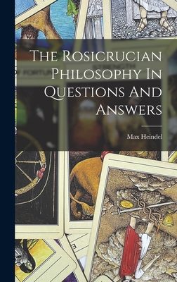 The Rosicrucian Philosophy In Questions And Answers - Heindel, Max