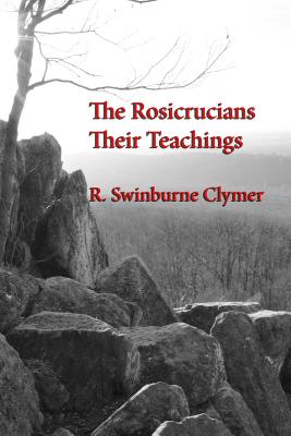 The Rosicrucians; Their Teachings - Clymer, R Swinburne
