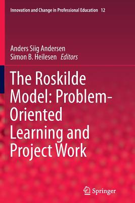 The Roskilde Model: Problem-Oriented Learning and Project Work - Andersen, Anders Siig (Editor), and Heilesen, Simon B (Editor)