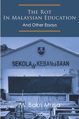 The Rot In Malaysian Education: And Other Essays - Musa, M Bakri