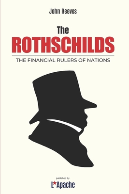 The Rothschilds: The Financial Rulers of Nations - Reeves, John