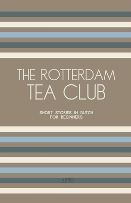 The Rotterdam Tea Club: Short Stories in Dutch for Beginners - Books, Artici Bilingual