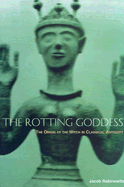 The Rotting Goddess: The Origin of the Witch in Classical Antiquity