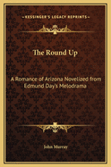 The Round-Up: A Romance of Arizona Novelized from Edmund Day's Melodrama