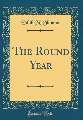 The Round Year (Classic Reprint) - Thomas, Edith M