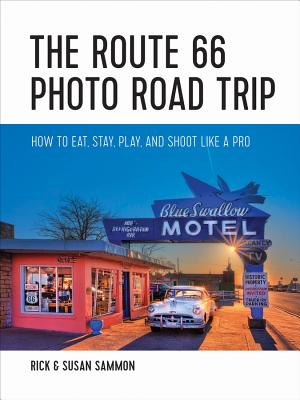 The Route 66 Photo Road Trip: How to Eat, Stay, Play, and Shoot Like a Pro - Sammon, Rick, and Sammon, Susan