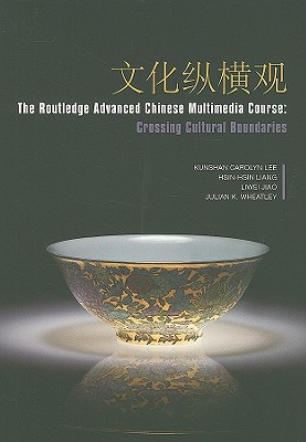 The Routledge Advanced Chinese Multimedia Course: Crossing Cultural Boundaries - Lee, Kunshan Carolyn, and Liang, Hsin-Hsin, and Jiao, Liwei