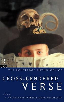 The Routledge Anthology of Cross-Gendered Verse - Michael Parker, Alan (Editor), and Willhardt, Mark (Editor)