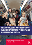 The Routledge Anthology of Women's Theatre Theory and Dramatic Criticism