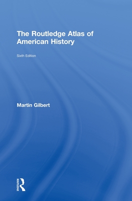 The Routledge Atlas of American History - Gilbert, Martin