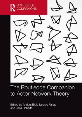 The Routledge Companion to Actor-Network Theory - Blok, Anders (Editor), and Farias, Ignacio (Editor), and Roberts, Celia (Editor)