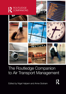 The Routledge Companion to Air Transport Management - Halpern, Nigel (Editor), and Graham, Anne (Editor)