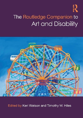 The Routledge Companion to Art and Disability - Watson, Keri (Editor), and Hiles, Timothy W (Editor)