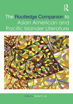 The Routledge Companion to Asian American and Pacific Islander Literature - Lee, Rachel (Editor)