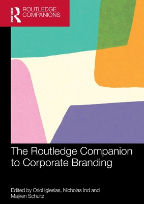 The Routledge Companion to Corporate Branding - Iglesias, Oriol (Editor), and Ind, Nicholas (Editor), and Schultz, Majken (Editor)