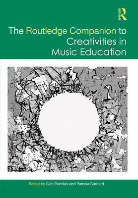 The Routledge Companion to Creativities in Music Education - Randles, Clint (Editor), and Burnard, Pamela (Editor)
