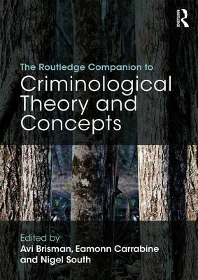 The Routledge Companion to Criminological Theory and Concepts - Brisman, Avi (Editor), and Carrabine, Eamonn (Editor), and South, Nigel (Editor)