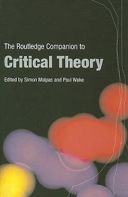 The Routledge Companion to Critical Theory - Wake, Paul (Editor), and Malpas, Simon (Editor)