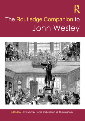 The Routledge Companion to John Wesley - Norris, Clive Murray (Editor), and Cunningham, Joseph W (Editor)