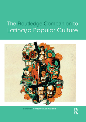 The Routledge Companion to Latina/O Popular Culture - Aldama, Frederick Luis (Editor)