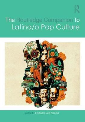 The Routledge Companion to Latina/o Popular Culture - Aldama, Frederick Luis (Editor)
