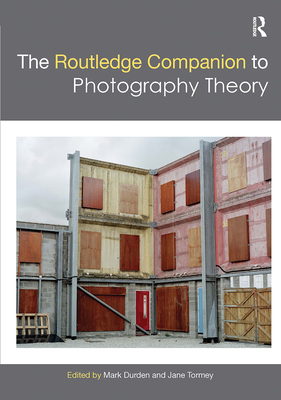 The Routledge Companion to Photography Theory - Durden, Mark (Editor), and Tormey, Jane (Editor)