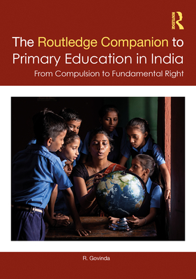 The Routledge Companion to Primary Education in India: From Compulsion to Fundamental Right - Govinda, R