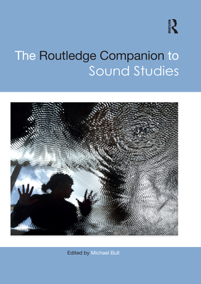 The Routledge Companion to Sound Studies - Bull, Michael (Editor)