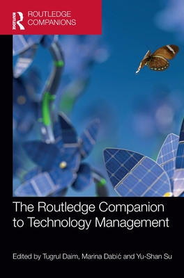 The Routledge Companion to Technology Management - Daim, Tugrul (Editor), and Dabic, Marina (Editor), and Su, Yu-Shan (Editor)