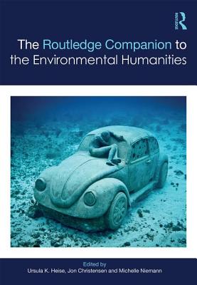 The Routledge Companion to the Environmental Humanities - Heise, Ursula (Editor), and Christensen, Jon (Editor), and Niemann, Michelle (Editor)