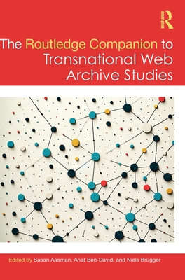 The Routledge Companion to Transnational Web Archive Studies - Aasman, Susan (Editor), and Ben-David, Anat (Editor), and Brgger, Niels (Editor)