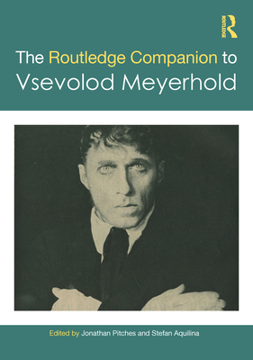 The Routledge Companion to Vsevolod Meyerhold - Pitches, Jonathan (Editor), and Aquilina, Stefan (Editor)